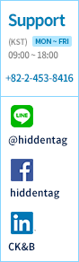 1:1 Chat Support(Customer Service Centre Hours 09:00 ~ 18:00 (KST)) / LINE:@hiddentag / Facebook:HiddenTag / Linked in:CK&B